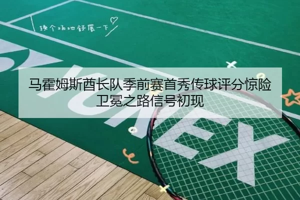 马霍姆斯酋长队季前赛首秀传球评分惊险 卫冕之路信号初现