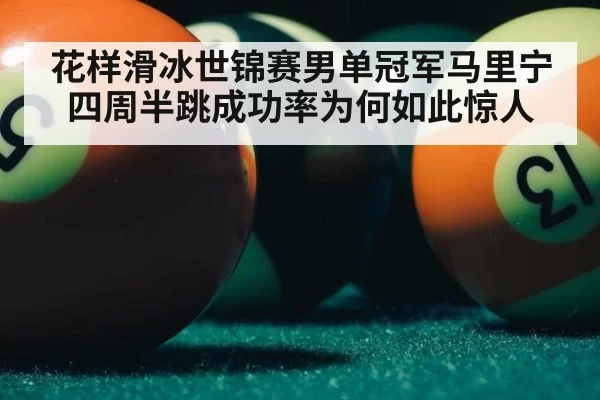 花样滑冰世锦赛男单冠军马里宁四周半跳成功率为何如此惊人